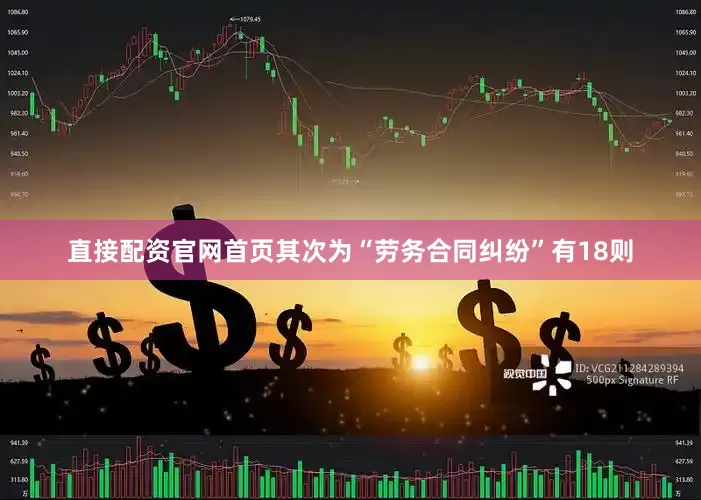 直接配资官网首页其次为“劳务合同纠纷”有18则