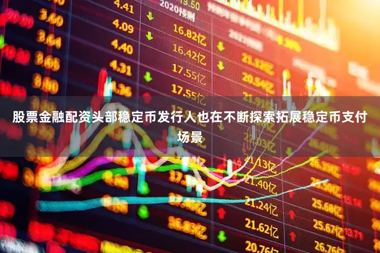股票金融配资头部稳定币发行人也在不断探索拓展稳定币支付场景