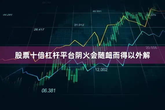 股票十倍杠杆平台阴火会随衄而得以外解