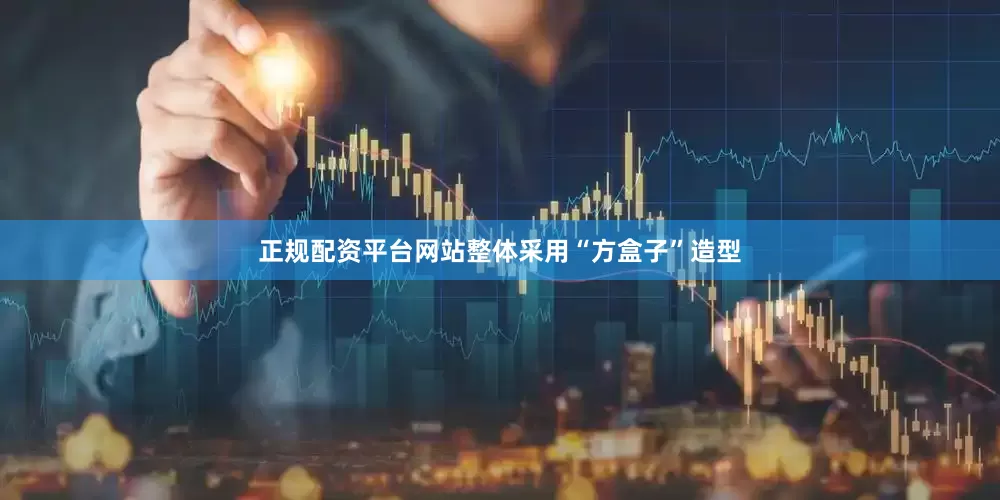 正规配资平台网站整体采用“方盒子”造型