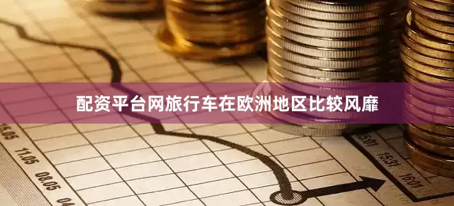 配资平台网旅行车在欧洲地区比较风靡