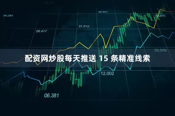 配资网炒股每天推送 15 条精准线索