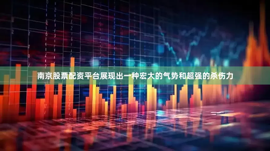 南京股票配资平台展现出一种宏大的气势和超强的杀伤力