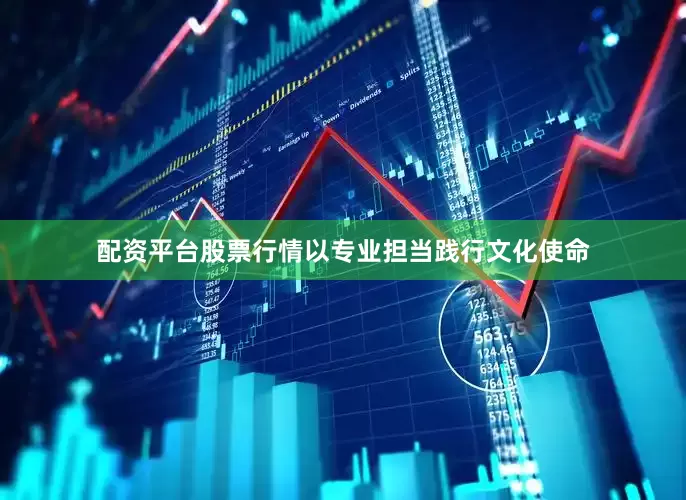 配资平台股票行情以专业担当践行文化使命