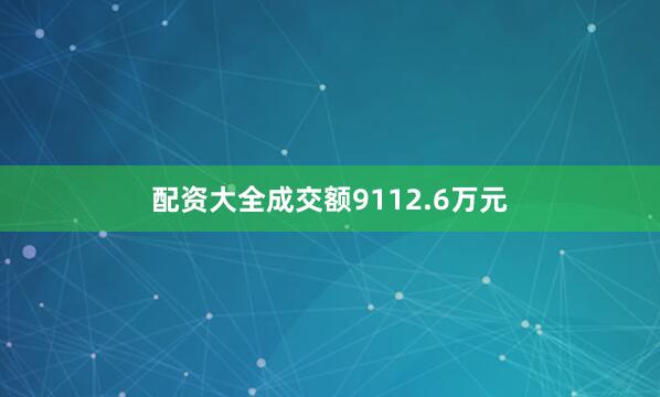 配资大全成交额9112.6万元